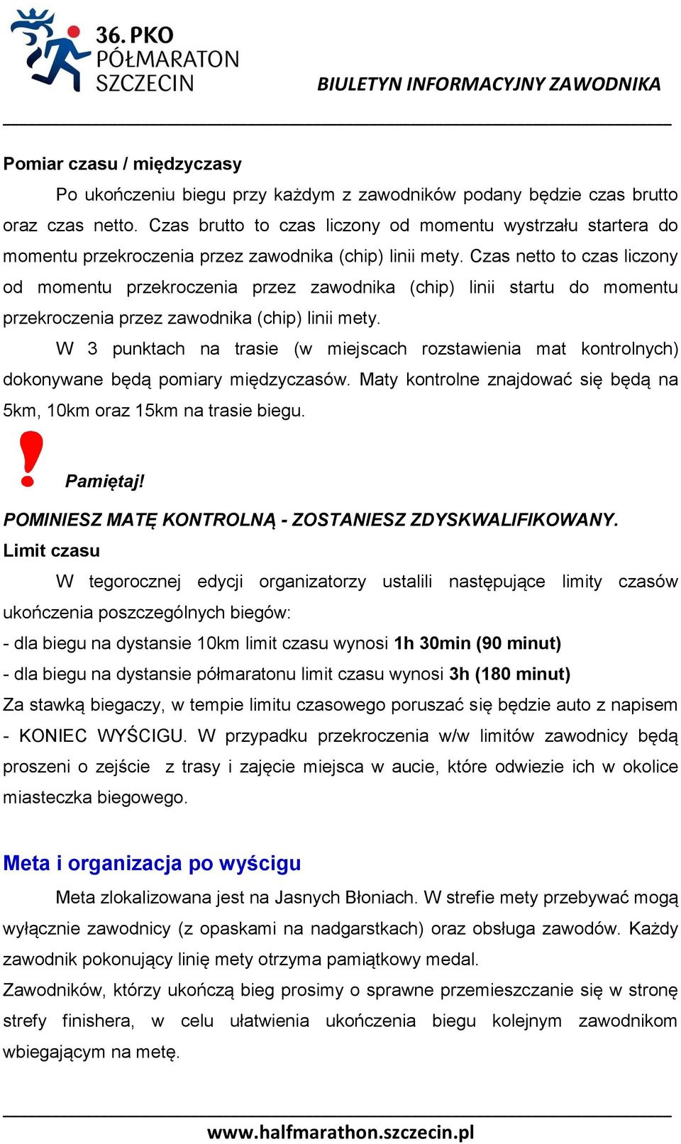 Czas netto to czas liczony od momentu przekroczenia przez zawodnika (chip) linii startu do momentu przekroczenia przez zawodnika (chip) linii mety.