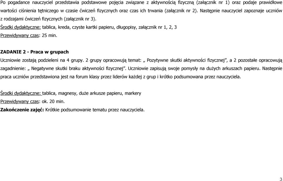 Środki dydaktyczne: tablica, kreda, czyste kartki papieru, długopisy, załącznik nr 1, 2, 3 Przewidywany czas: 25 min. ZADANIE 2 - Praca w grupach Uczniowie zostają podzieleni na 4 grupy.