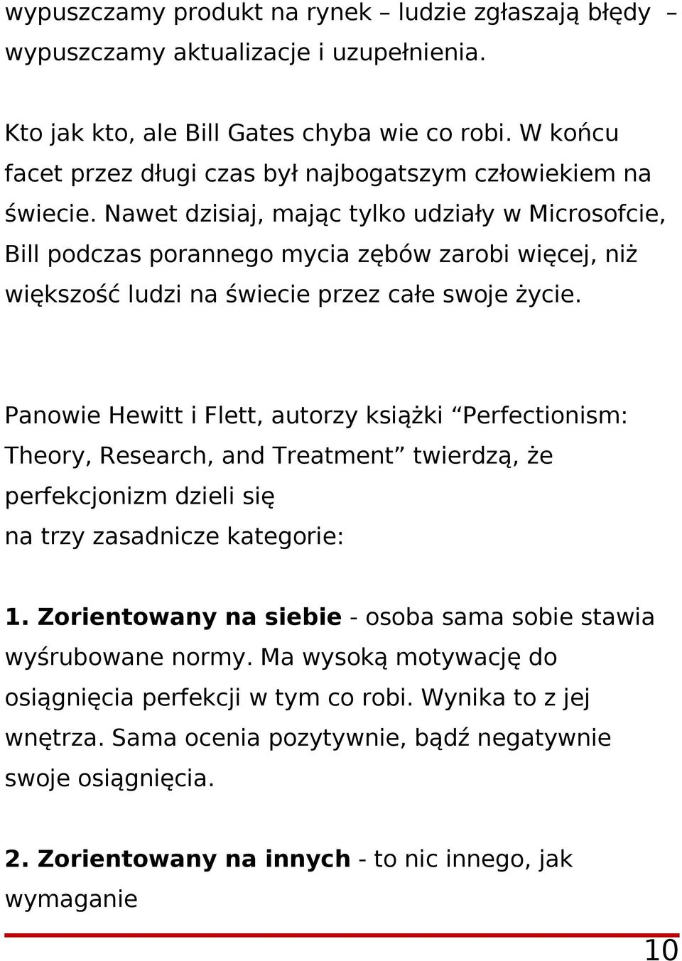 Nawet dzisiaj, mając tylko udziały w Microsofcie, Bill podczas porannego mycia zębów zarobi więcej, niż większość ludzi na świecie przez całe swoje życie.