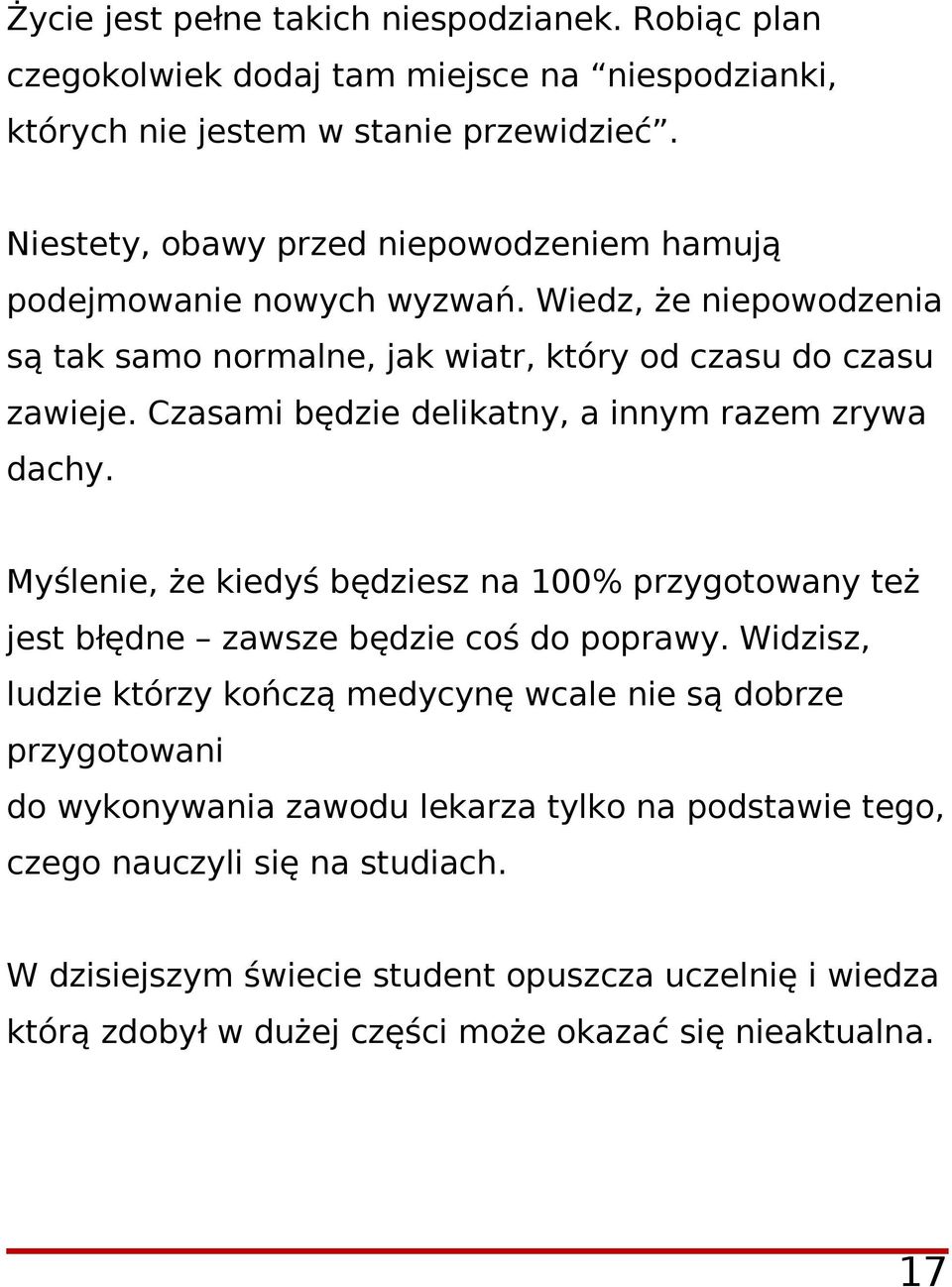 Czasami będzie delikatny, a innym razem zrywa dachy. Myślenie, że kiedyś będziesz na 100% przygotowany też jest błędne zawsze będzie coś do poprawy.