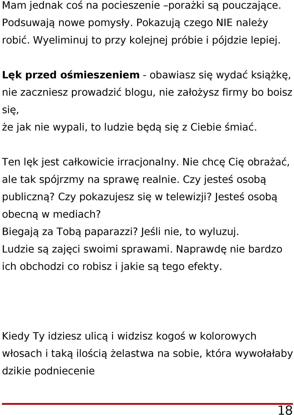 Ten lęk jest całkowicie irracjonalny. Nie chcę Cię obrażać, ale tak spójrzmy na sprawę realnie. Czy jesteś osobą publiczną? Czy pokazujesz się w telewizji? Jesteś osobą obecną w mediach?