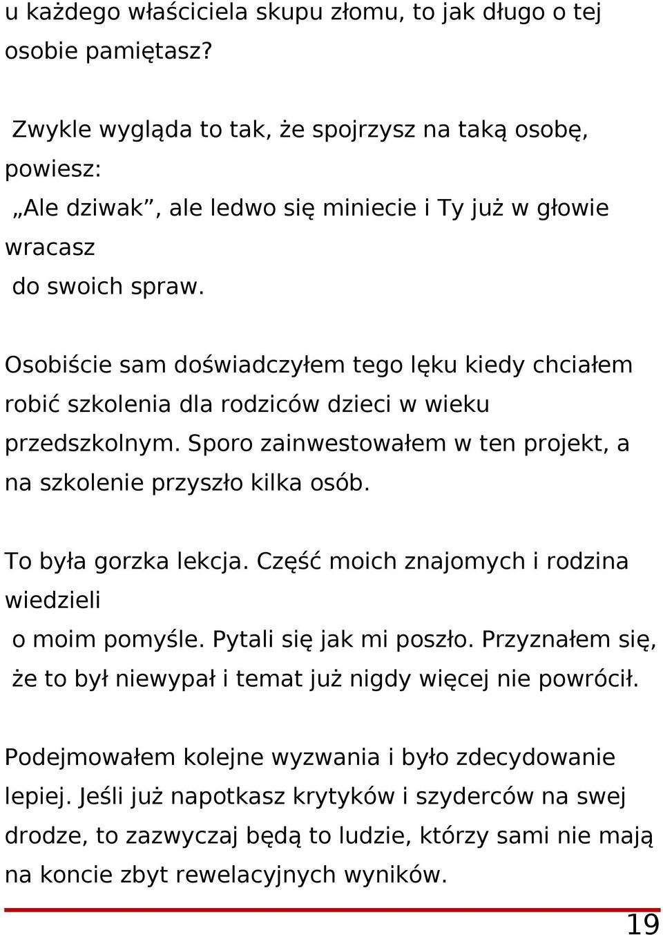 Osobiście sam doświadczyłem tego lęku kiedy chciałem robić szkolenia dla rodziców dzieci w wieku przedszkolnym. Sporo zainwestowałem w ten projekt, a na szkolenie przyszło kilka osób.