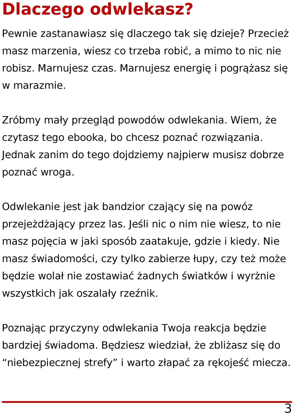 Jednak zanim do tego dojdziemy najpierw musisz dobrze poznać wroga. Odwlekanie jest jak bandzior czający się na powóz przejeżdżający przez las.