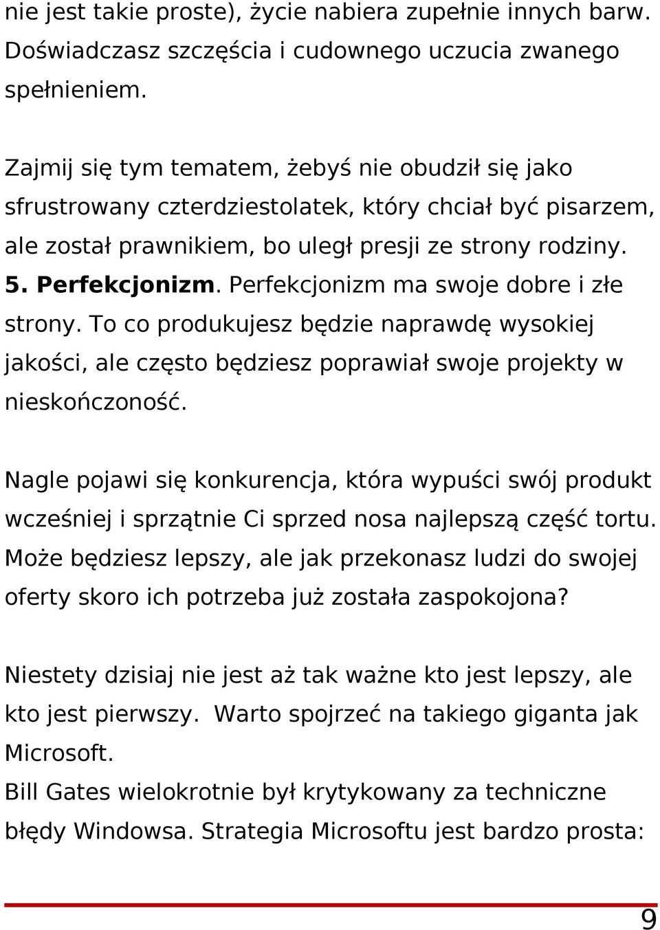 Perfekcjonizm ma swoje dobre i złe strony. To co produkujesz będzie naprawdę wysokiej jakości, ale często będziesz poprawiał swoje projekty w nieskończoność.