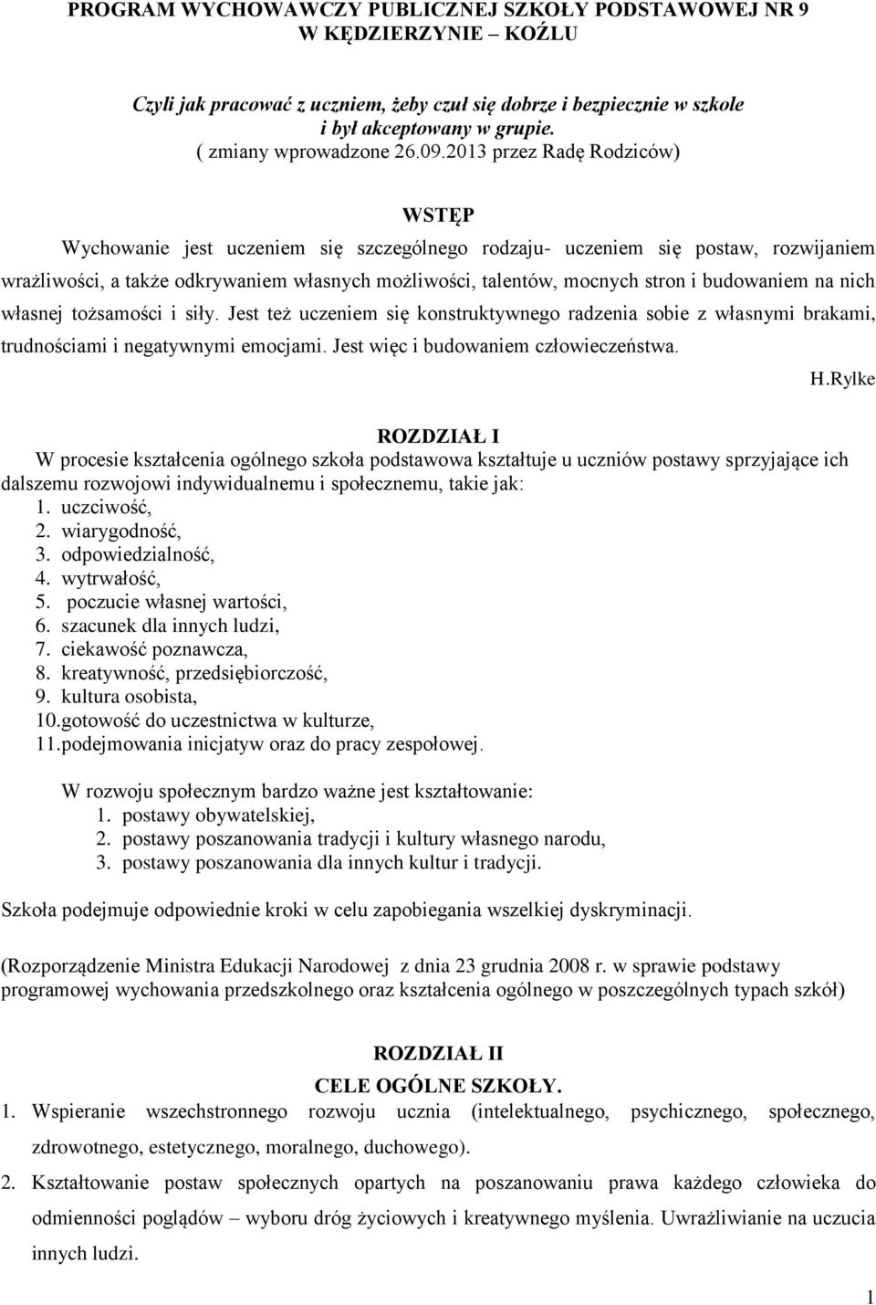 2013 przez Radę Rodziców) WSTĘP Wychowanie jest uczeniem się szczególnego rodzaju- uczeniem się postaw, rozwijaniem wrażliwości, a także odkrywaniem własnych możliwości, talentów, mocnych stron i