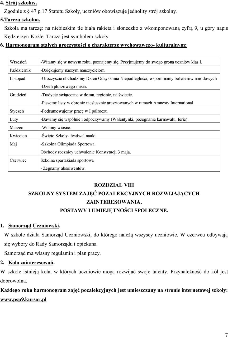 Harmonogram stałych uroczystości o charakterze wychowawczo- kulturalnym: Wrzesień -Witamy się w nowym roku, poznajemy się. Przyjmujemy do swego grona uczniów klas I.