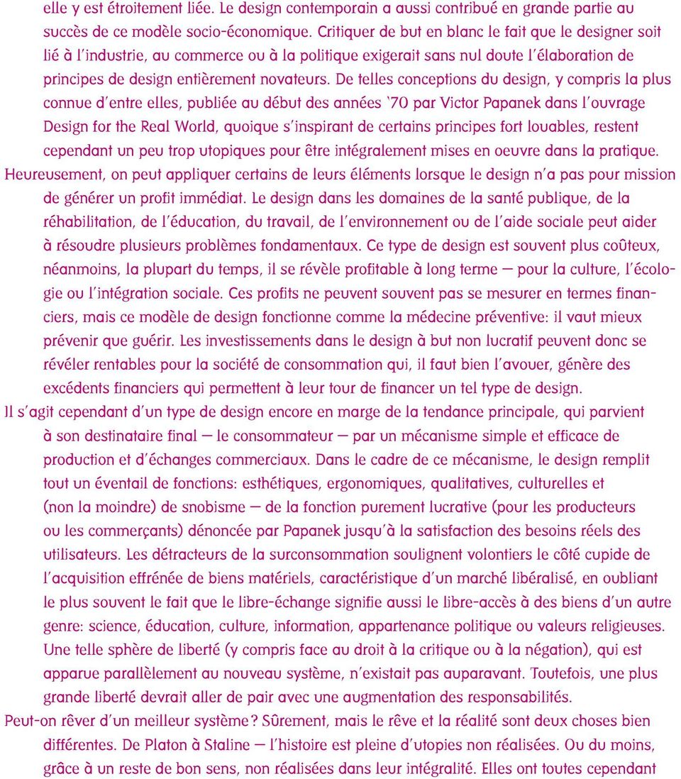 De telles conceptions du design, y compris la plus connue d entre elles, publiée au début des années 70 par Victor Papanek dans l ouvrage Design for the Real World, quoique s inspirant de certains