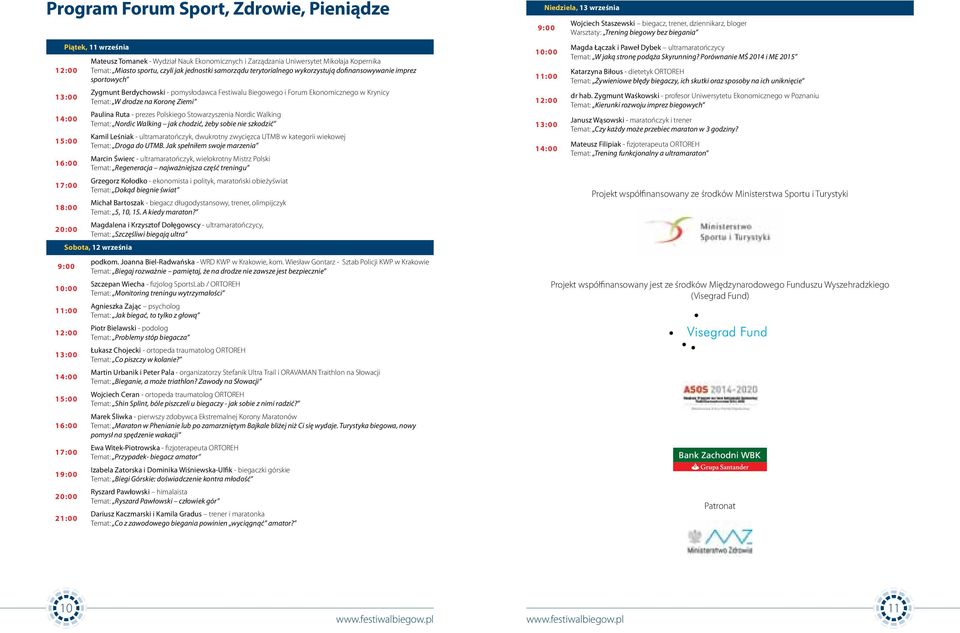 14:00 Paulina Ruta - prezes Polskiego Stowarzyszenia Nordic Walking Temat: Nordic Walking jak chodzić, żeby sobie nie szkodzić 15:00 Kamil Leśniak - ultramaratończyk, dwukrotny zwycięzca UTMB w