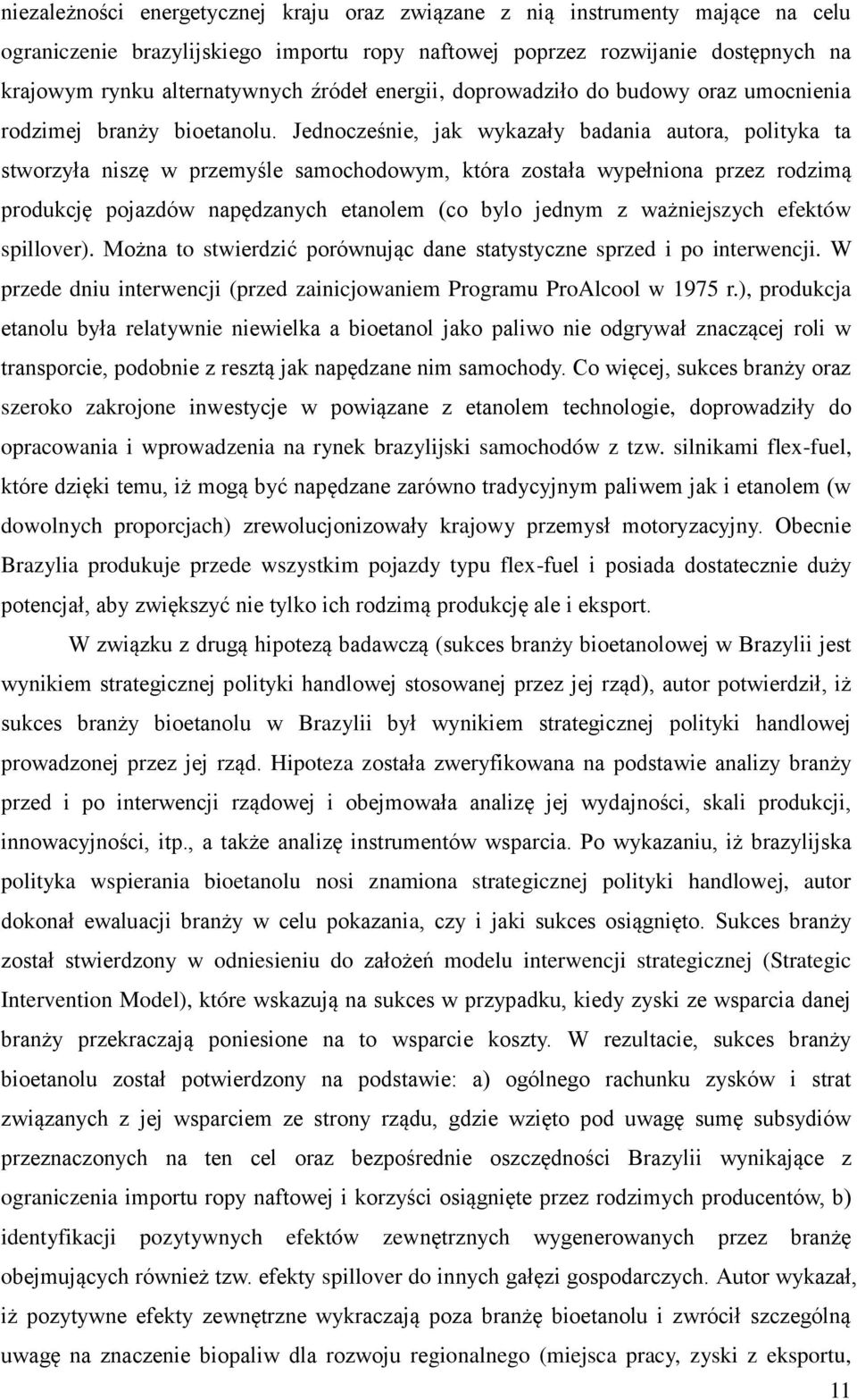 Jednocześnie, jak wykazały badania autora, polityka ta stworzyła niszę w przemyśle samochodowym, która została wypełniona przez rodzimą produkcję pojazdów napędzanych etanolem (co bylo jednym z