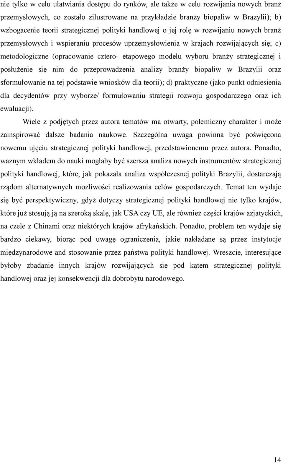 etapowego modelu wyboru branży strategicznej i posłużenie się nim do przeprowadzenia analizy branży biopaliw w Brazylii oraz sformułowanie na tej podstawie wniosków dla teorii); d) praktyczne (jako