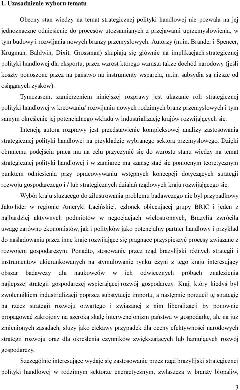 Brander i Spencer, Krugman, Baldwin, Dixit, Grossman) skupiają się głównie na implikacjach strategicznej polityki handlowej dla eksportu, przez wzrost którego wzrasta także dochód narodowy (jeśli