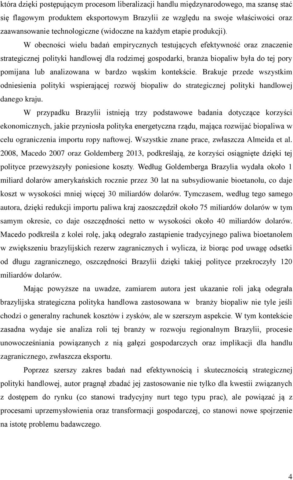 W obecności wielu badań empirycznych testujących efektywność oraz znaczenie strategicznej polityki handlowej dla rodzimej gospodarki, branża biopaliw była do tej pory pomijana lub analizowana w