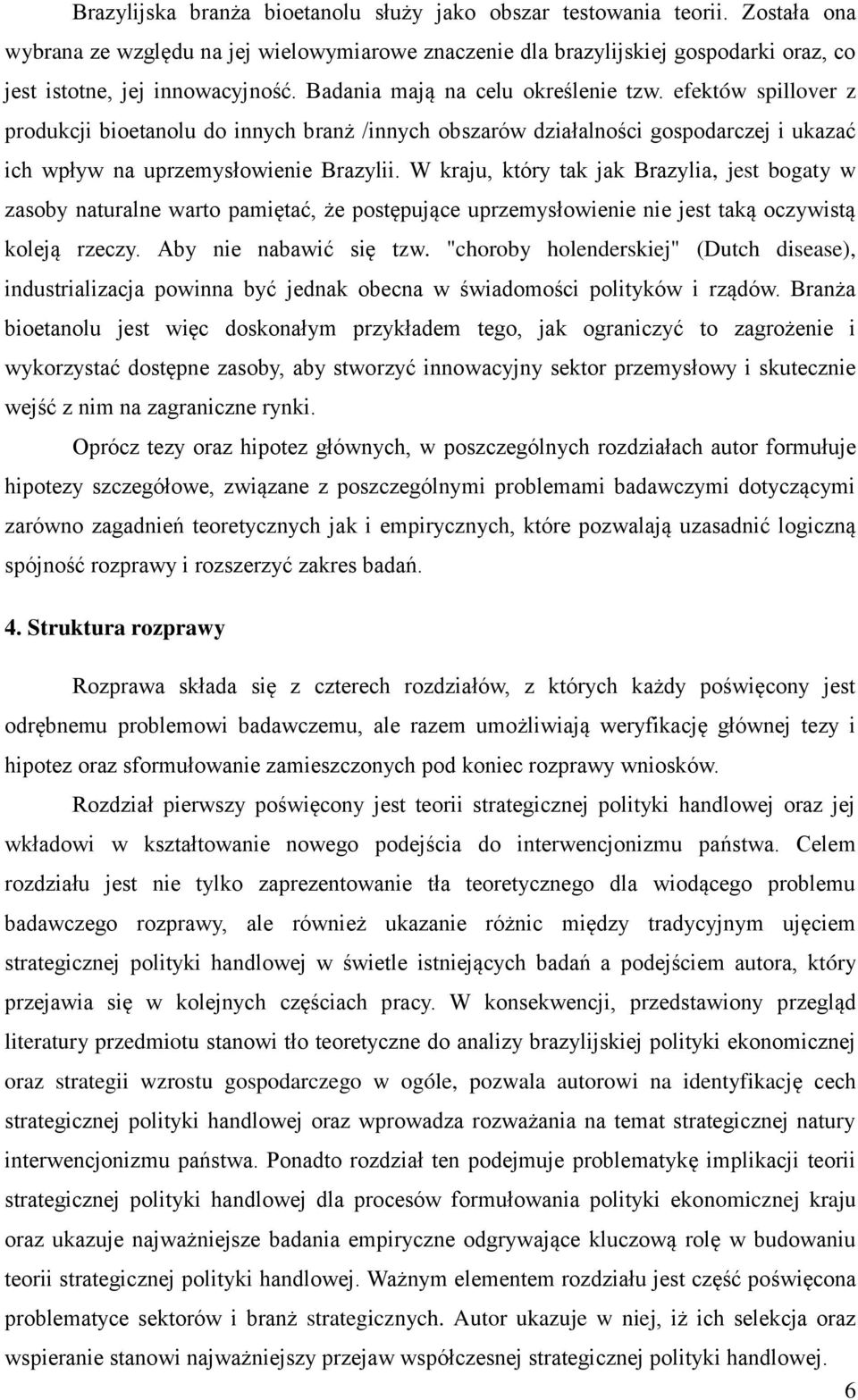 W kraju, który tak jak Brazylia, jest bogaty w zasoby naturalne warto pamiętać, że postępujące uprzemysłowienie nie jest taką oczywistą koleją rzeczy. Aby nie nabawić się tzw.