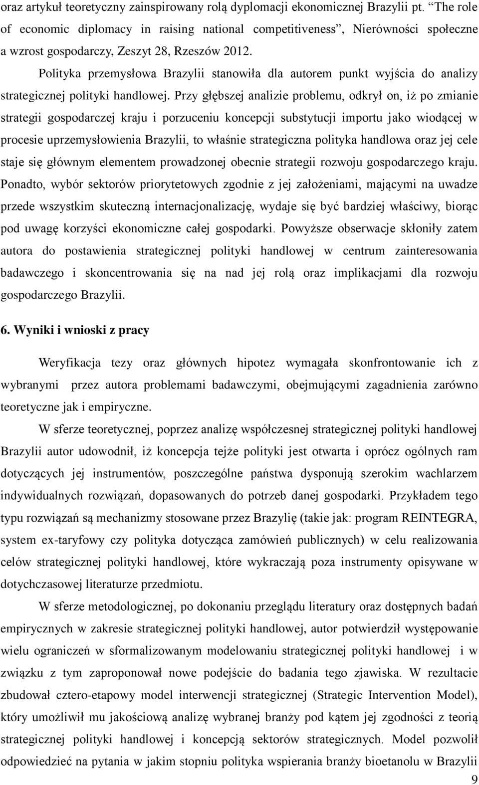 Polityka przemysłowa Brazylii stanowiła dla autorem punkt wyjścia do analizy strategicznej polityki handlowej.