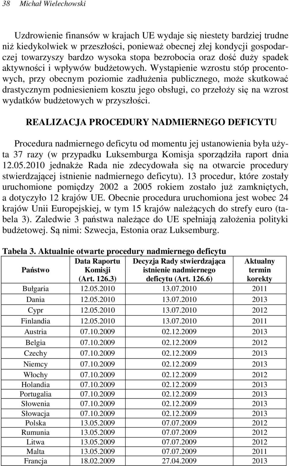 Wystąpienie wzrostu stóp procentowych, przy obecnym poziomie zadłużenia publicznego, może skutkować drastycznym podniesieniem kosztu jego obsługi, co przełoży się na wzrost wydatków budżetowych w