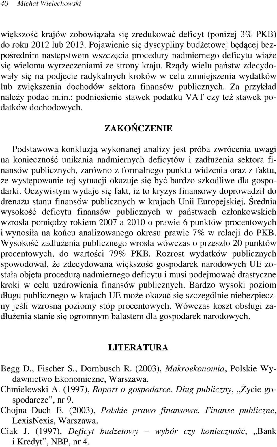 Rządy wielu państw zdecydowały się na podjęcie radykalnych kroków w celu zmniejszenia wydatków lub zwiększenia dochodów sektora fina