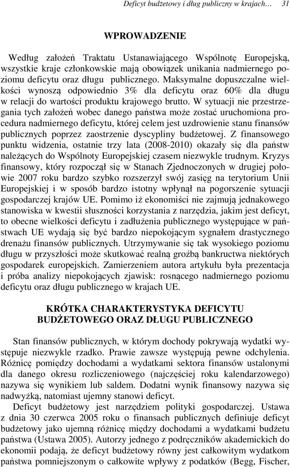 W sytuacji nie przestrzegania tych założeń wobec danego państwa może zostać uruchomiona procedura nadmiernego deficytu, której celem jest uzdrowienie stanu finansów publicznych poprzez zaostrzenie