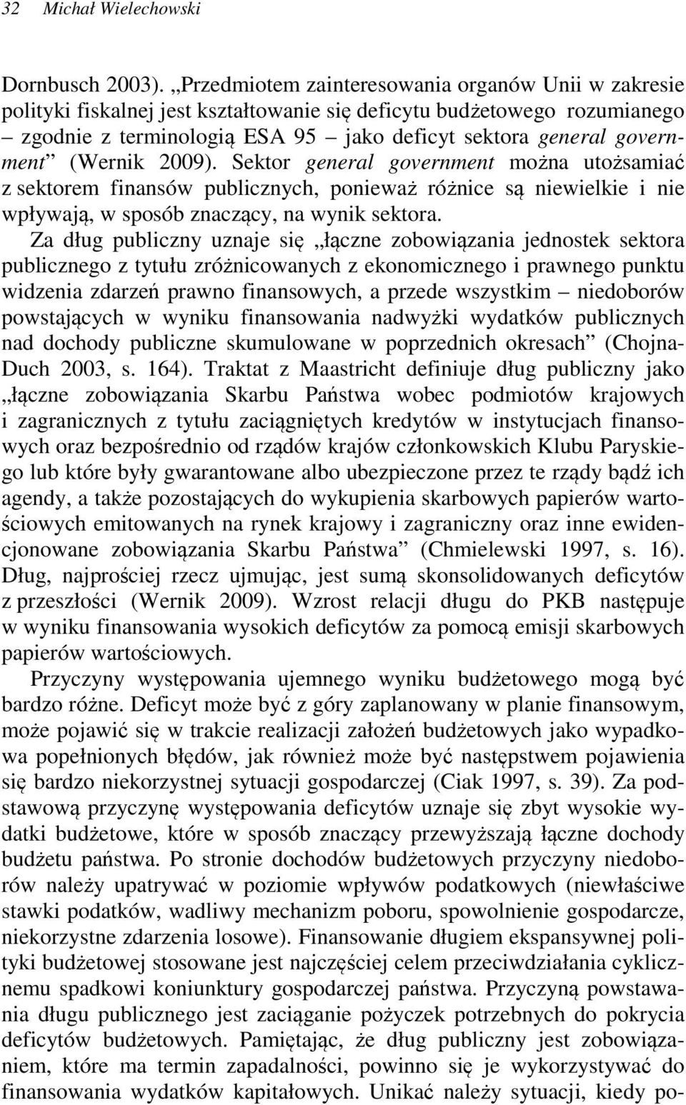 (Wernik 2009). Sektor general government można utożsamiać z sektorem finansów publicznych, ponieważ różnice są niewielkie i nie wpływają, w sposób znaczący, na wynik sektora.