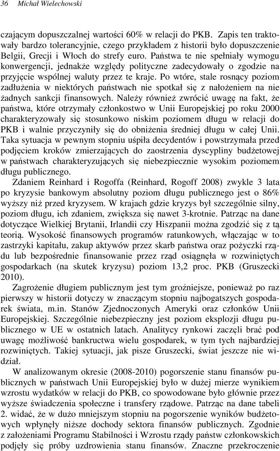 Państwa te nie spełniały wymogu konwergencji, jednakże względy polityczne zadecydowały o zgodzie na przyjęcie wspólnej waluty przez te kraje.