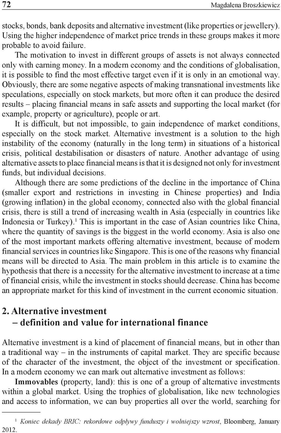 The motivation to invest in different groups of assets is not always connected only with earning money.