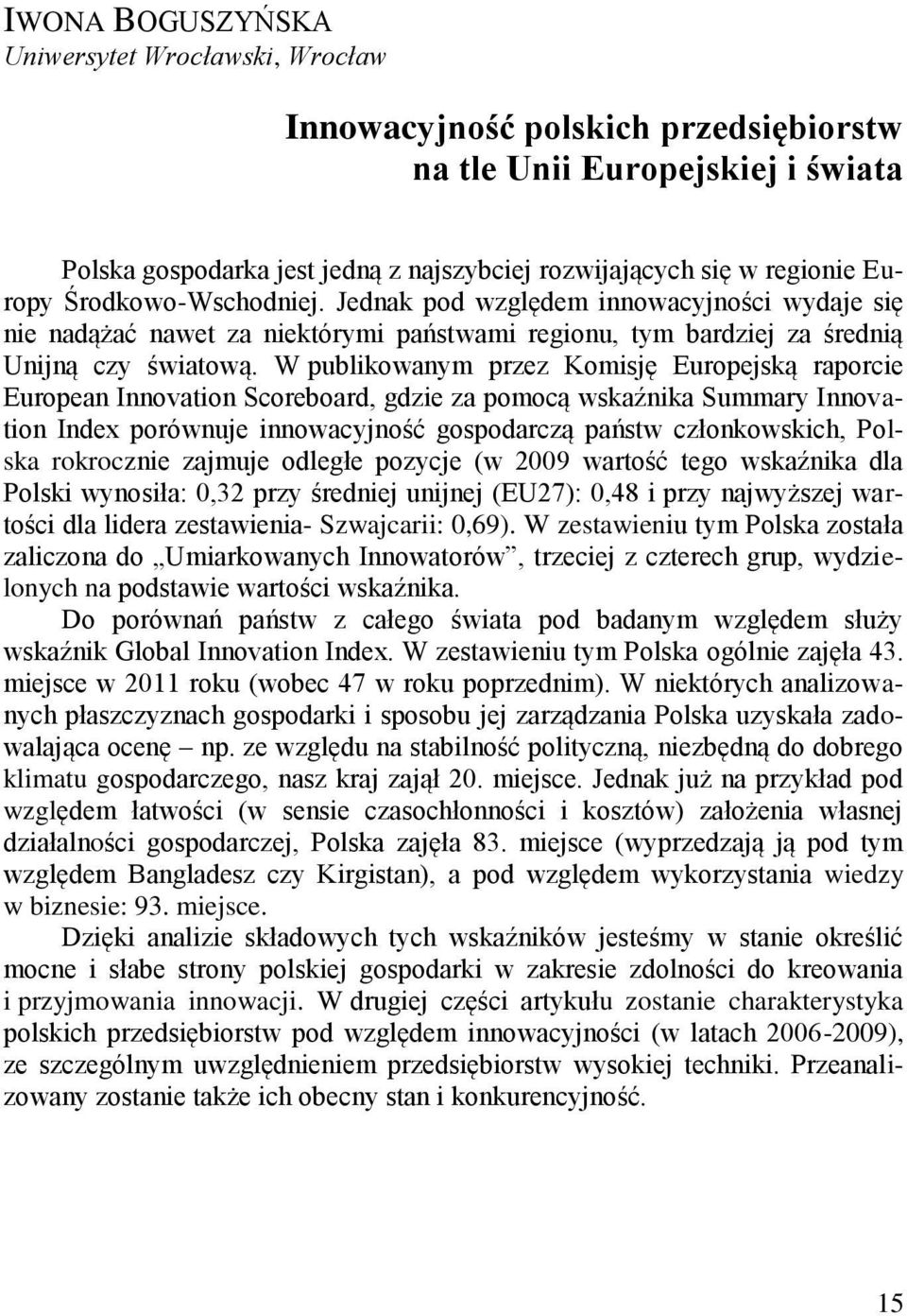 W publikowanym przez Komisję Europejską raporcie European Innovation Scoreboard, gdzie za pomocą wskaźnika Summary Innovation Index porównuje innowacyjność gospodarczą państw członkowskich, Polska