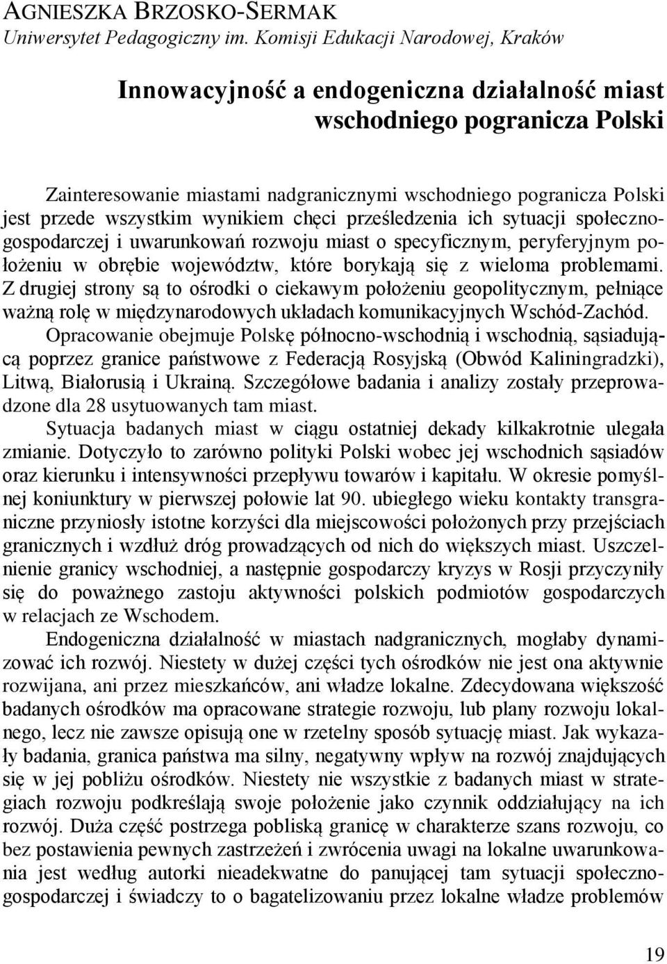 wszystkim wynikiem chęci prześledzenia ich sytuacji społecznogospodarczej i uwarunkowań rozwoju miast o specyficznym, peryferyjnym położeniu w obrębie województw, które borykają się z wieloma