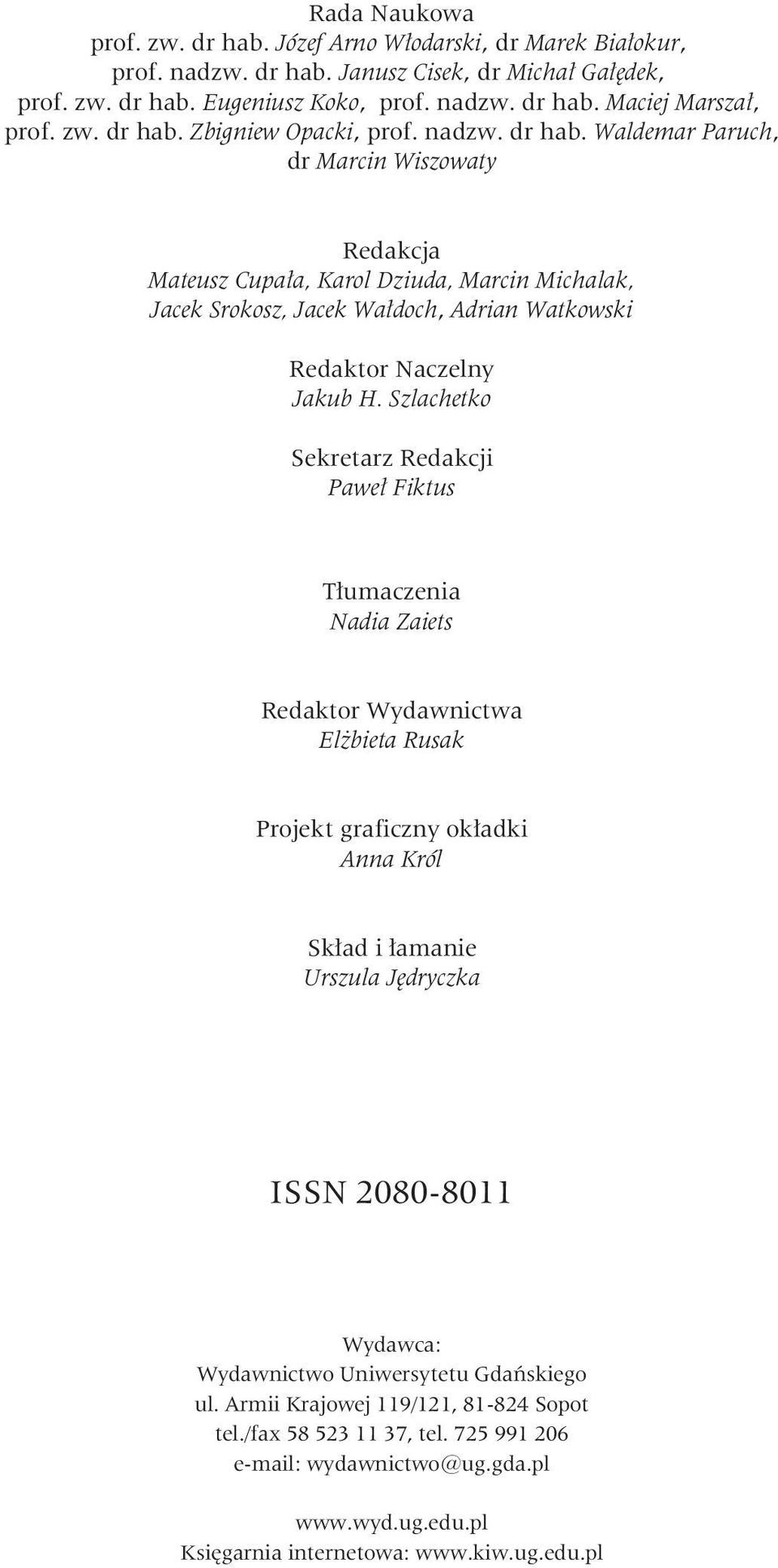 Szlachetko Sekretarz Redakcji Pawe³ Fiktus T³umaczenia Nadia Zaiets Redaktor Wydawnictwa El bieta Rusak Projekt graficzny ok³adki Anna Król Sk³ad i ³amanie Urszula Jêdryczka ISSN 2080-8011 Wydawca: