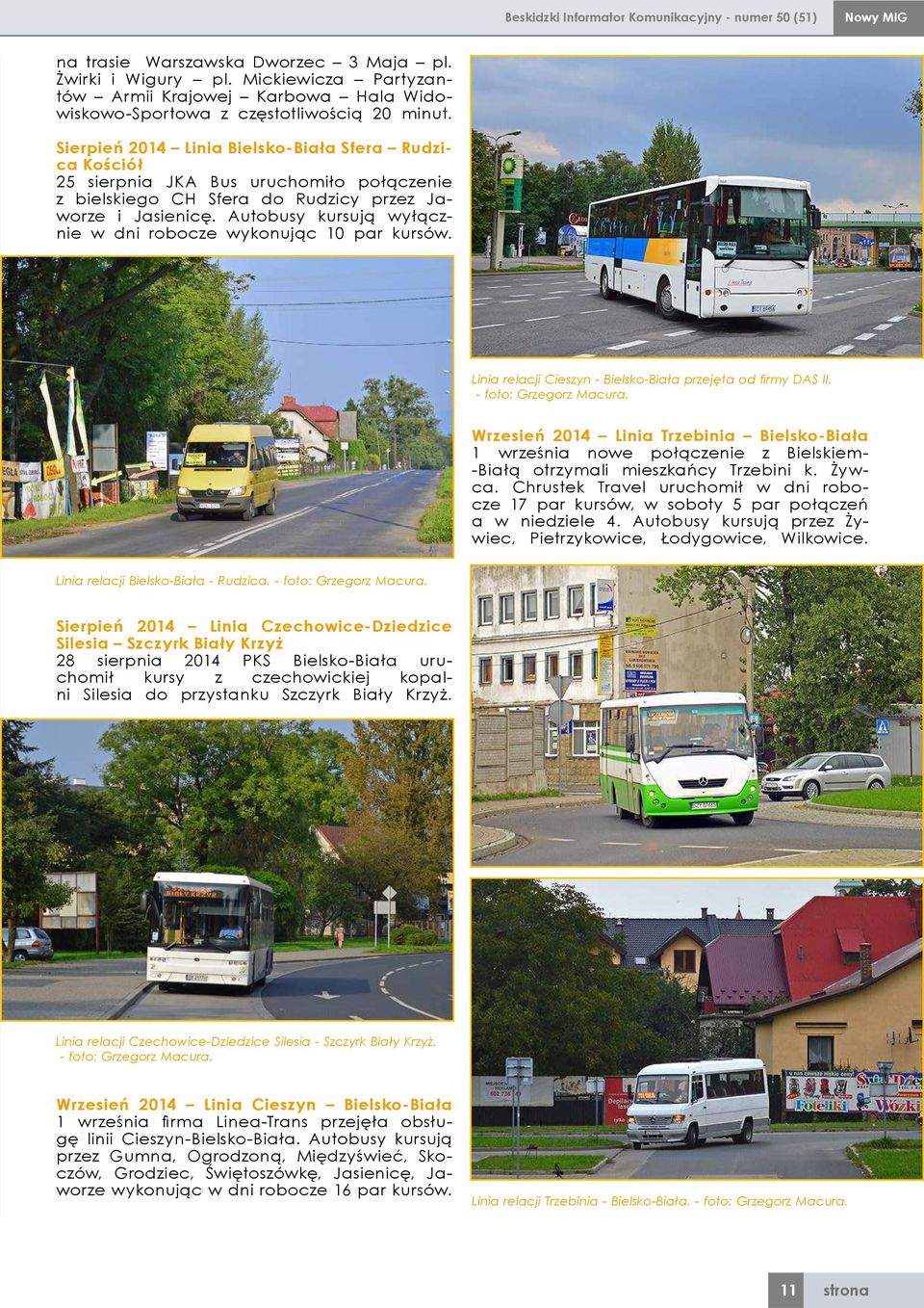 Sierpień 2014 Linia Bielsko-Biała Sfera Rudzica Kościół 25 sierpnia JKA Bus uruchomiło połączenie z bielskiego CH Sfera do Rudzicy przez Jaworze i Jasienicę.