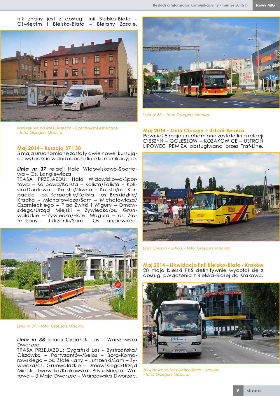 Maj 2014 Linia Cieszyn Ustroń Remiza Również 5 maja uruchomiona została linia relacji CIESZYN GOLESZÓW KOZAKOWICE USTROŃ LIPOWEC REMIZA obsługiwana przez Traf-Line.