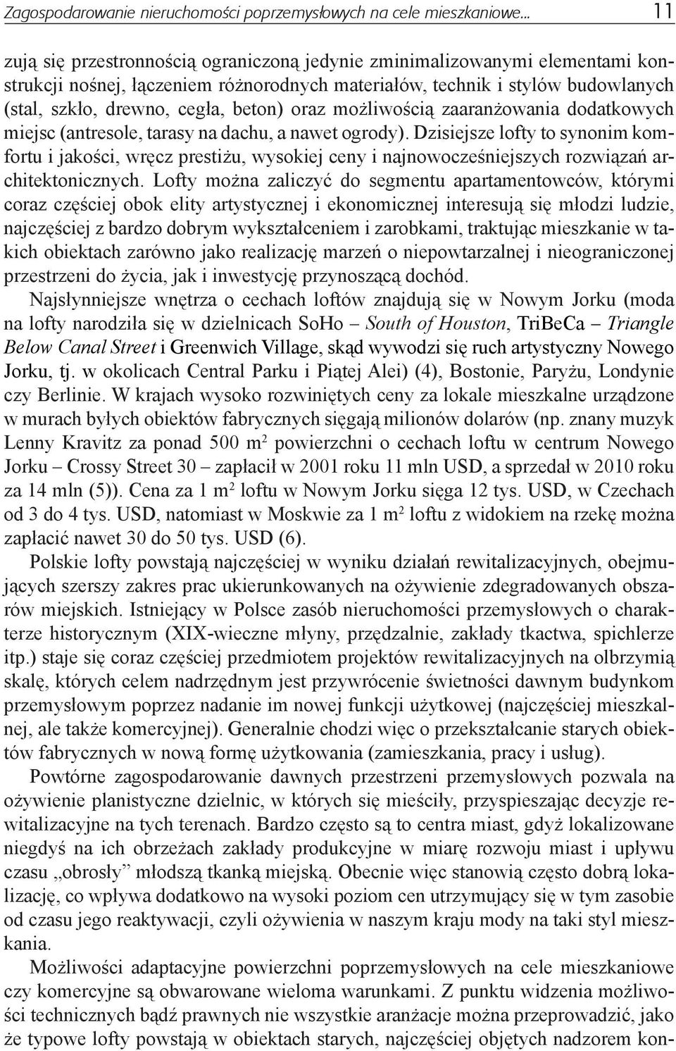 oraz możliwością zaaranżowania dodatkowych miejsc (antresole, tarasy na dachu, a nawet ogrody).