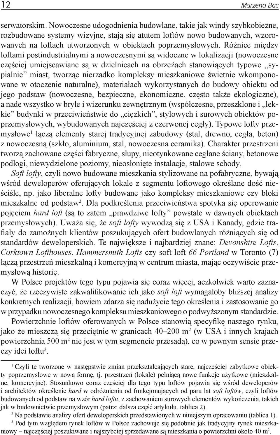 Różnice między lof tami postindustrialnymi a nowoczesnymi są widoczne w lokalizacji (nowoczesne częściej umiejscawiane są w dzielnicach na obrzeżach stanowiących typowe sypialnie miast, tworząc