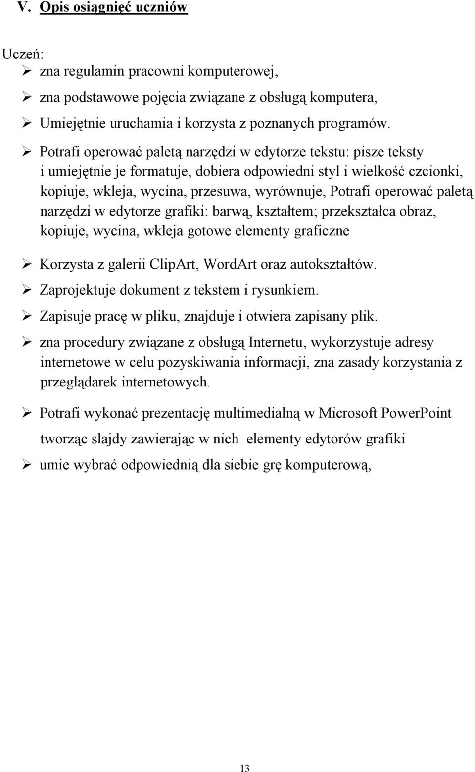 paletą narzędzi w edytorze grafiki: barwą, kształtem; przekształca obraz, kopiuje, wycina, wkleja gotowe elementy graficzne Korzysta z galerii ClipArt, WordArt oraz autokształtów.