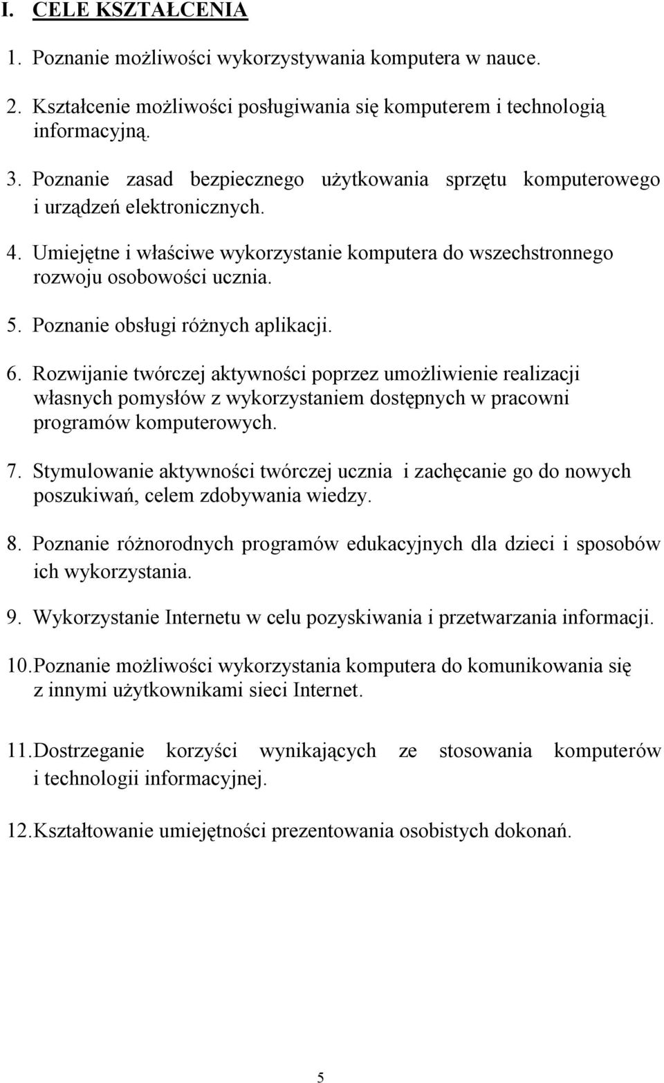 Poznanie obsługi różnych aplikacji. 6. Rozwijanie twórczej aktywności poprzez umożliwienie realizacji własnych pomysłów z wykorzystaniem dostępnych w pracowni programów komputerowych. 7.