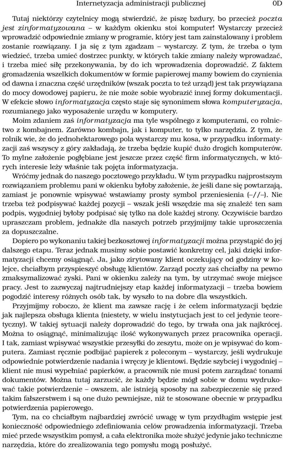 Z tym, że trzeba o tym wiedzieć, trzeba umieć dostrzec punkty, w których takie zmiany należy wprowadzać, i trzeba mieć siłę przekonywania, by do ich wprowadzenia doprowadzić.