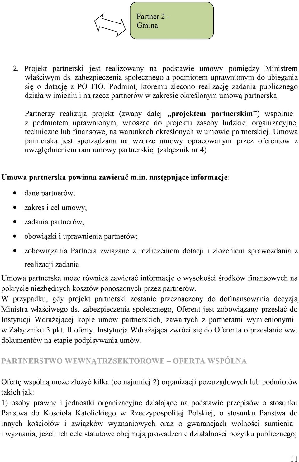 Partnerzy realizują projekt (zwany dalej projektem partnerskim ) wspólnie z podmiotem uprawnionym, wnosząc do projektu zasoby ludzkie, organizacyjne, techniczne lub finansowe, na warunkach