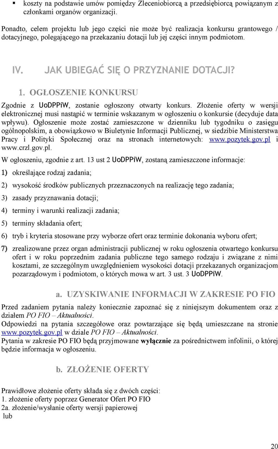 JAK UBIEGAĆ SIĘ O PRZYZNANIE DOTACJI? 1. OGŁOSZENIE KONKURSU Zgodnie z UoDPPiW, zostanie ogłoszony otwarty konkurs.