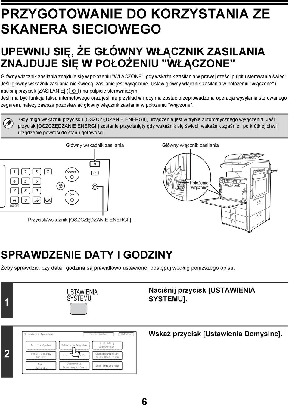 Ustaw główny włącznik zasilania w położeniu "włączone" i naciśnij przycisk [ZASILANIE] ( ) na pulpicie sterowniczym.