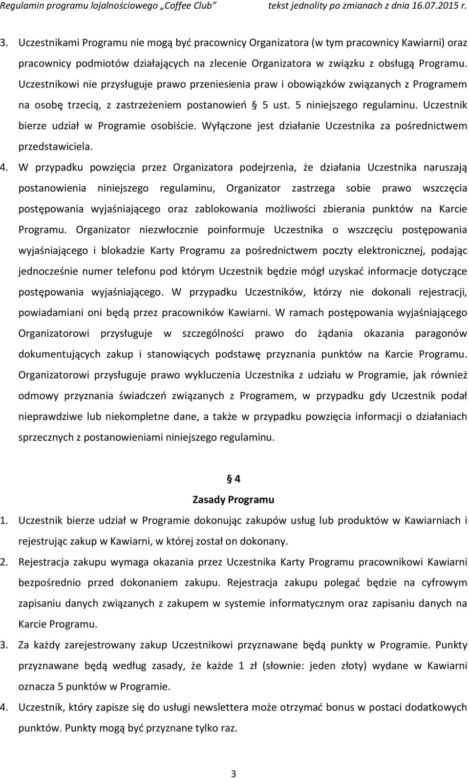 Uczestnik bierze udział w Programie osobiście. Wyłączone jest działanie Uczestnika za pośrednictwem przedstawiciela. 4.