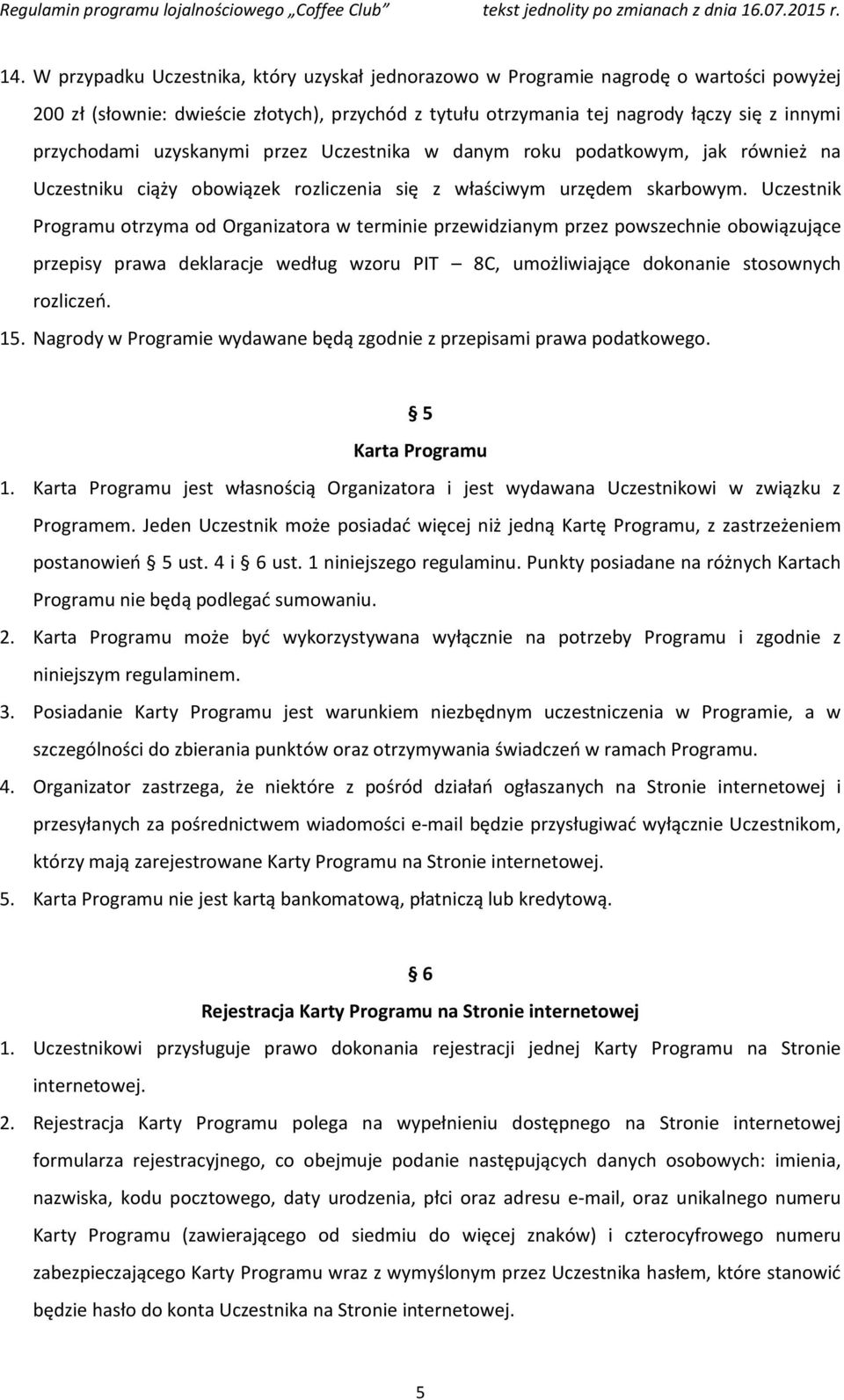 Uczestnik Programu otrzyma od Organizatora w terminie przewidzianym przez powszechnie obowiązujące przepisy prawa deklaracje według wzoru PIT 8C, umożliwiające dokonanie stosownych rozliczeń. 15.