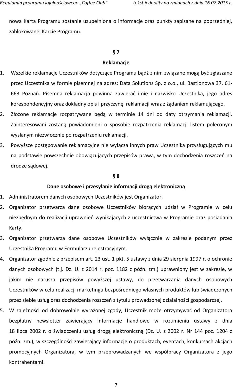 Pisemna reklamacja powinna zawierać imię i nazwisko Uczestnika, jego adres korespondencyjny oraz dokładny opis i przyczynę reklamacji wraz z żądaniem reklamującego. 2.