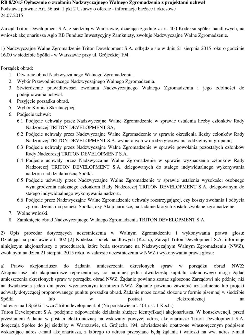 400 Kodeksu spółek handlowych, na wniosek akcjonariusza Agio RB Fundusz Inwestycyjny Zamknięty, zwołuje Nadzwyczajne Walne Zgromadzenie. 1) Nadzwyczajne Walne Zgromadzenie Triton Development S.A. odbędzie się w dniu 21 sierpnia 2015 roku o godzinie 16.