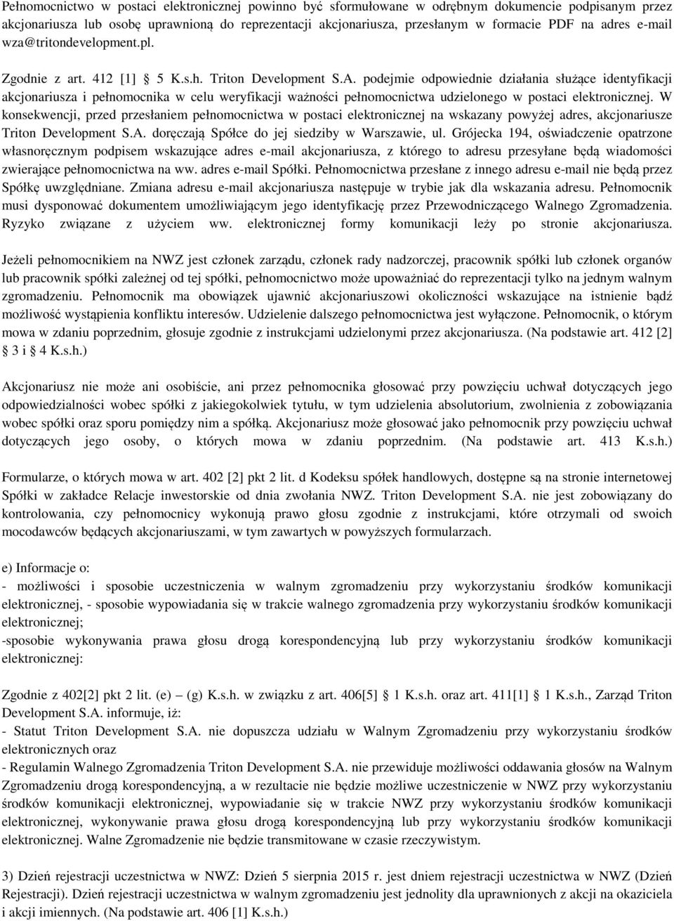 podejmie odpowiednie działania służące identyfikacji akcjonariusza i pełnomocnika w celu weryfikacji ważności pełnomocnictwa udzielonego w postaci elektronicznej.