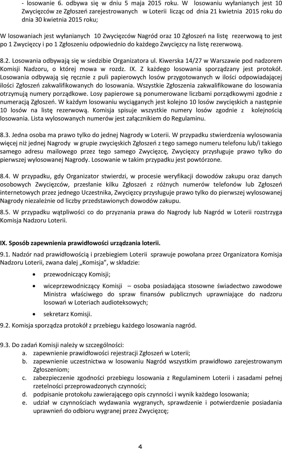 Nagród oraz 10 Zgłoszeń na listę rezerwową to jest po 1 Zwycięzcy i po 1 Zgłoszeniu odpowiednio do każdego Zwycięzcy na listę rezerwową. 8.2. Losowania odbywają się w siedzibie Organizatora ul.