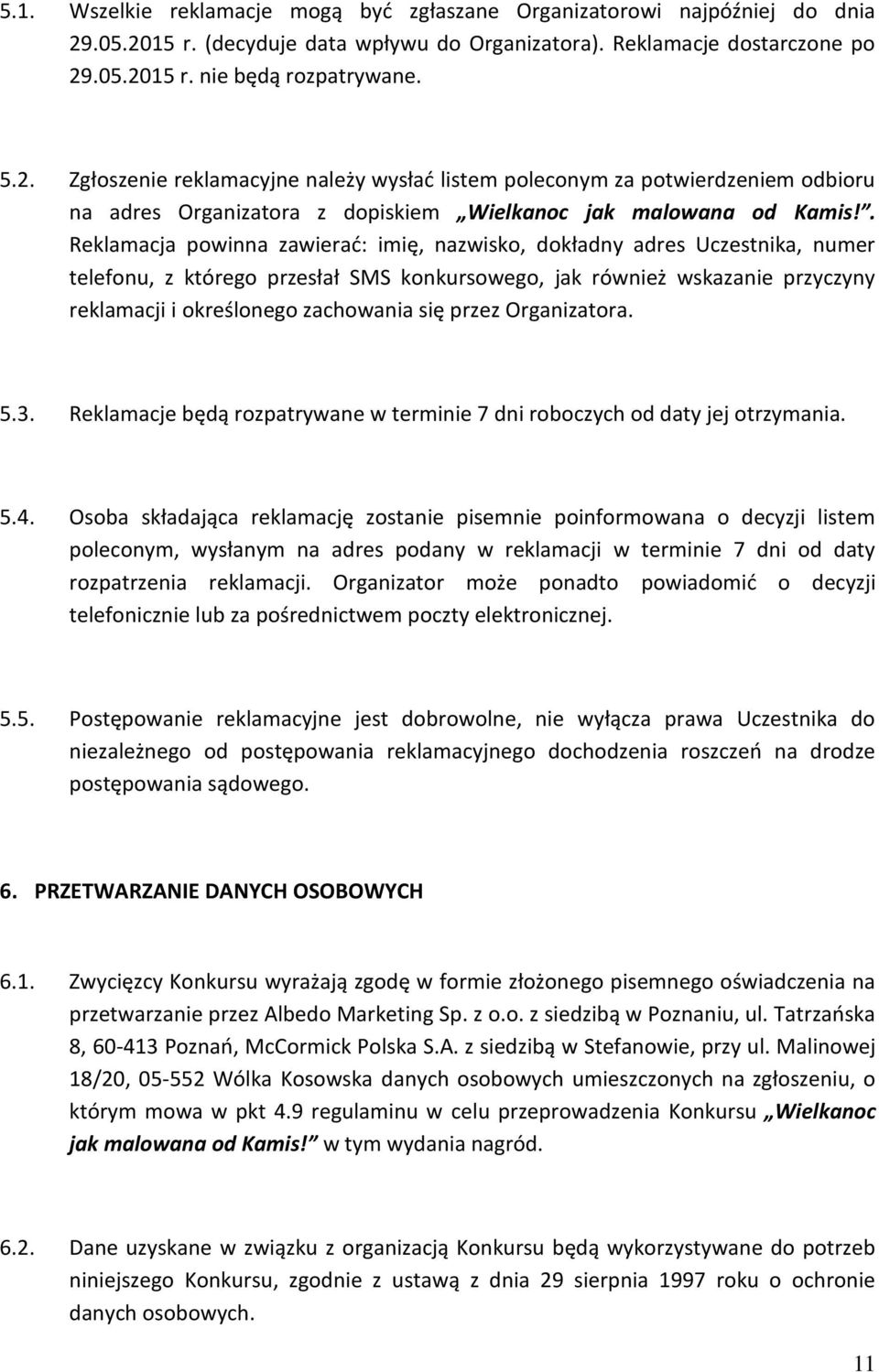 . Reklamacja powinna zawierad: imię, nazwisko, dokładny adres Uczestnika, numer telefonu, z którego przesłał SMS konkursowego, jak również wskazanie przyczyny reklamacji i określonego zachowania się