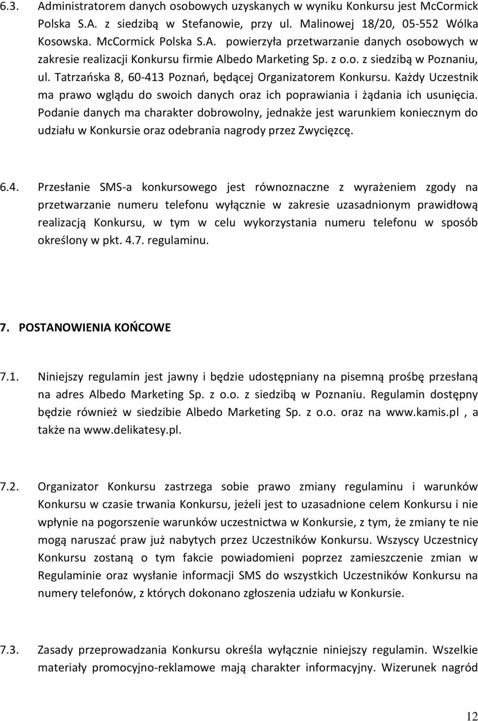 Podanie danych ma charakter dobrowolny, jednakże jest warunkiem koniecznym do udziału w Konkursie oraz odebrania nagrody przez Zwycięzcę. 6.4.