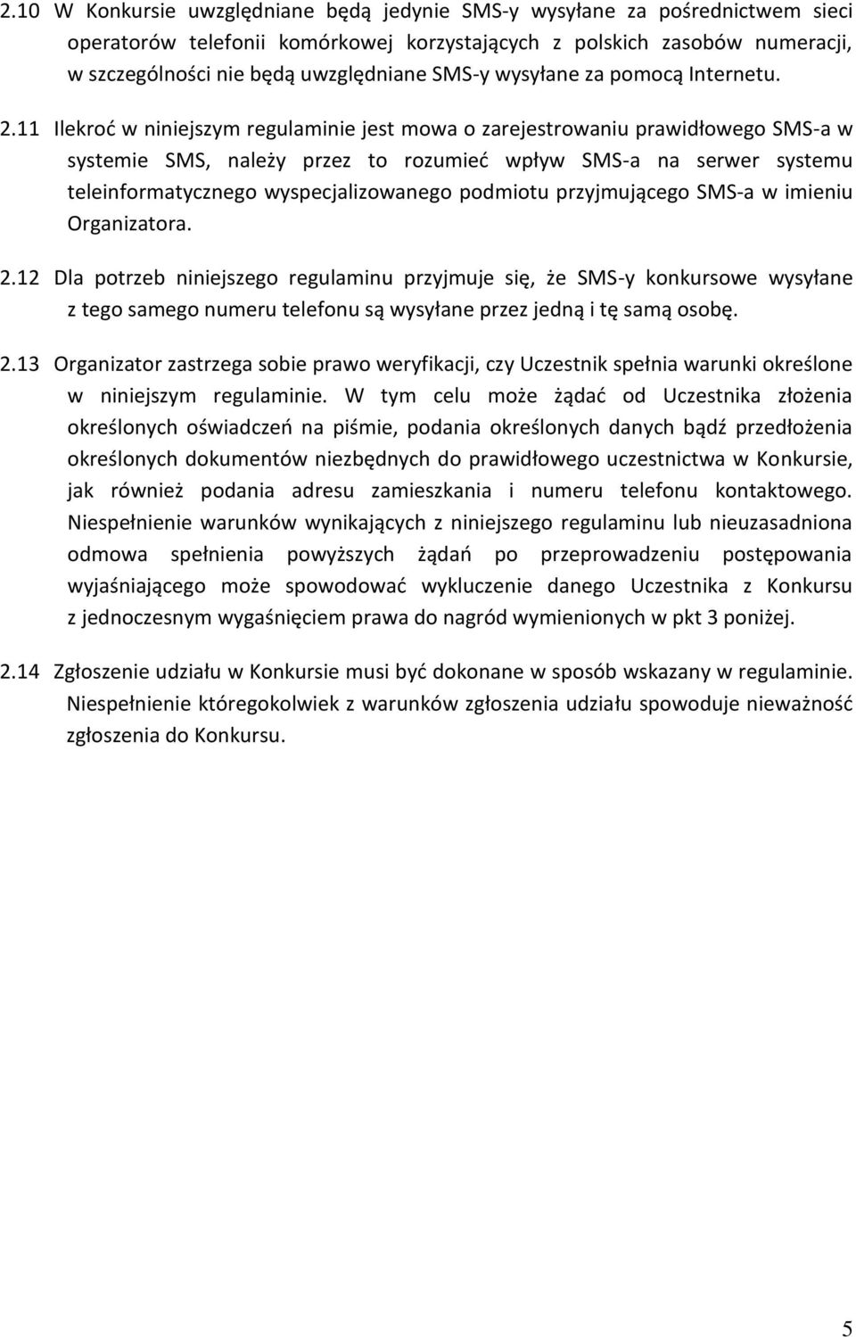 11 Ilekrod w niniejszym regulaminie jest mowa o zarejestrowaniu prawidłowego SMS-a w systemie SMS, należy przez to rozumied wpływ SMS-a na serwer systemu teleinformatycznego wyspecjalizowanego