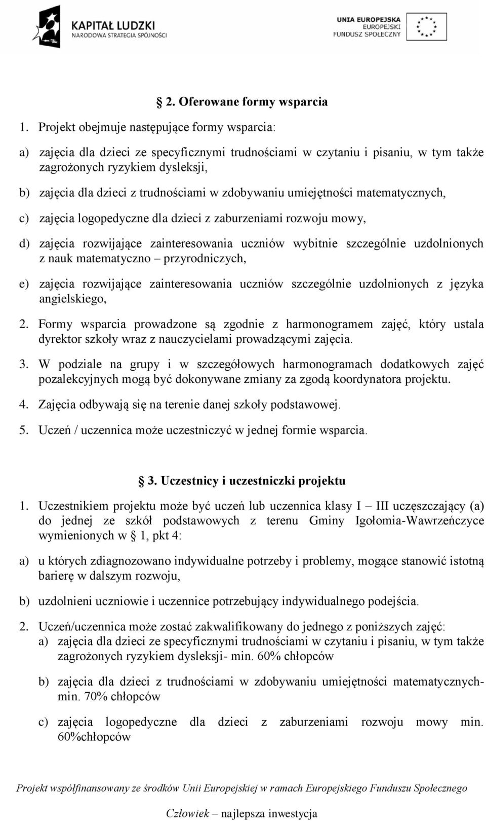 w zdobywaniu umiejętności matematycznych, c) zajęcia logopedyczne dla dzieci z zaburzeniami rozwoju mowy, d) zajęcia rozwijające zainteresowania uczniów wybitnie szczególnie uzdolnionych z nauk