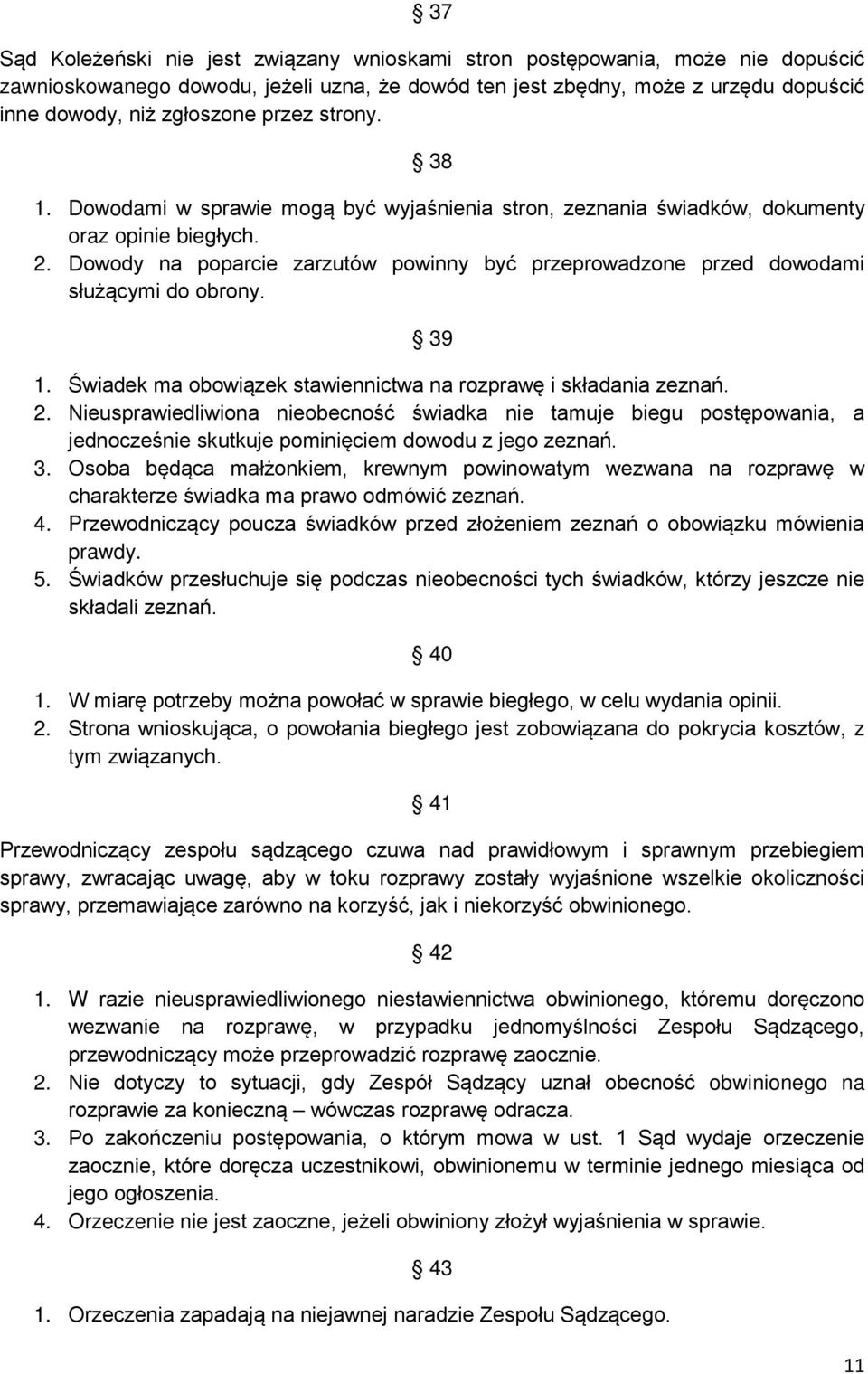 Dowody na poparcie zarzutów powinny być przeprowadzone przed dowodami służącymi do obrony. 39 1. Świadek ma obowiązek stawiennictwa na rozprawę i składania zeznań. 2.