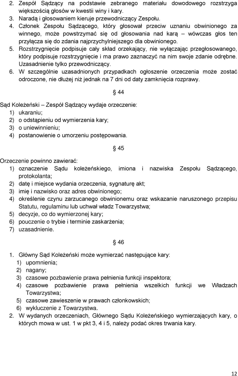 obwinionego. 5. Rozstrzygnięcie podpisuje cały skład orzekający, nie wyłączając przegłosowanego, który podpisuje rozstrzygnięcie i ma prawo zaznaczyć na nim swoje zdanie odrębne.