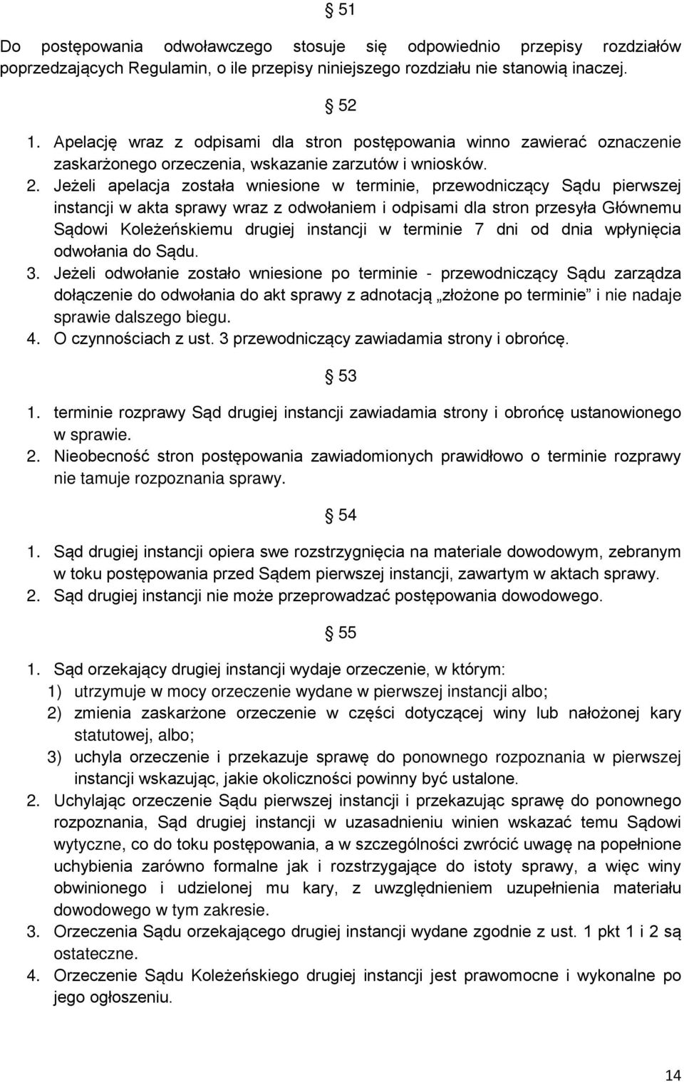 Jeżeli apelacja została wniesione w terminie, przewodniczący Sądu pierwszej instancji w akta sprawy wraz z odwołaniem i odpisami dla stron przesyła Głównemu Sądowi Koleżeńskiemu drugiej instancji w